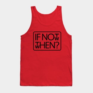 If not now, then when? Tank Top